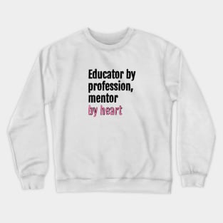 Educator by profession, mentor by heart Crewneck Sweatshirt